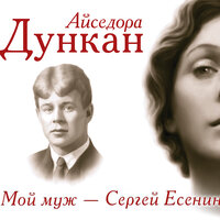 Дункан Айседора. «Мой муж Сергей Есенин». Часть 29 - Галина Чигинская