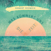 Was kümmert uns die Zeit (Die Zeit) - Robert Redweik