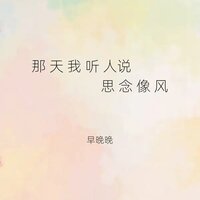 那天我听人说思念像风 - 早晚晚