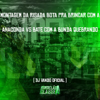 Montagem da Risada Bota pra Brincar Com a Anaconda Vs Bate Com a Bunda Quebrando - DJ Vando Oficial