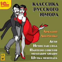 Аркадий Аверченко. «Классика русского юмора». Часть 3 - Александр Белявский & Авангард Леонтьев & Дмитрий Полонский & Сергей Кутасов & Андрей Ярославцев & Наталья Лоскутова