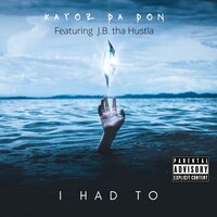 I Had to - Kayoz Da Don & J.B. Tha Hustla & Mafia insane