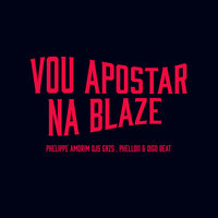 Vou Apostar na Blaze - DJ GRZS & DJ Phell 011 & Phelippe Amorim & Dj Digo Beat