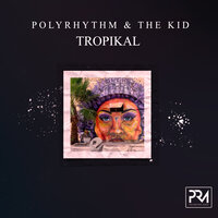 Tropikal - The Kid & PolyRhythm