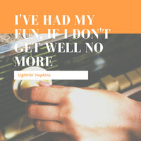 I've Had My Fun, If I Don't Get Well No More - Lighnin' Hopkins