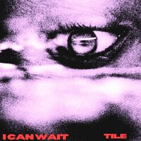 I Can Wait - Tile