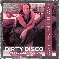 Was That All It Was - Dirty Disco & Debby Holiday