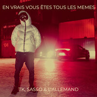En vrais vous êtes tous les memes - TK & Sasso & L'allemand