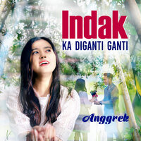 Indak Ka Diganti Ganti - Anggrek