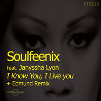 I Know You, I Live You - Soulfeenix feat. Janyssha Lyon & Soulfeenix & Janyssha Lyon & Edmund