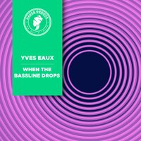 When The Bassline Drops - Yves Eaux