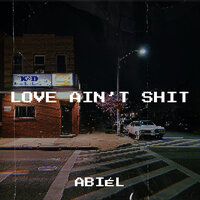 Love Ain’t Shit - Abiel