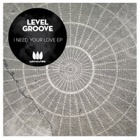 I Need Your Love - Level Groove