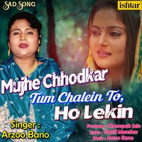 Mujhe Chhodkar Tum Chalein To Ho Lekin - Arzoo Bano