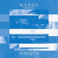 Whisper - M.A.N.D.Y. & Bam