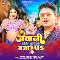 Jawani Leke Ghumile Bazar Pa - Awadhesh Premi Yadav
