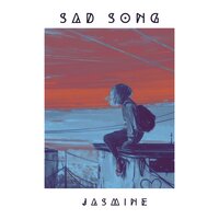 Sad Song - Jasmine