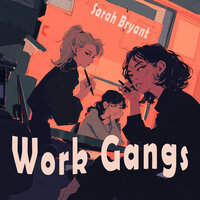 Work Gangs - Sarah Bryant & James Thompson