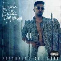 I Just Wanna... - Elijah Blake & DeJ Loaf