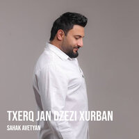Txerq Jan Dzezi Xurban - Sahak Avetyan