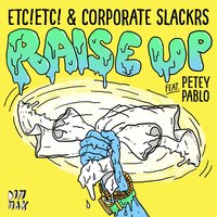 Raise Up - Etc!Etc! & Corporate Slackrs & Petey Pablo