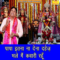 Papa Itna Na Dena Dahej Bhale Main Kavaari Rahu - Narender Kaushik