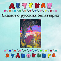 Сказки о русских богатырях, Чт. 1 - Детская аудиокнига & Вячеслав Невинный
