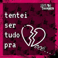 Tentei Ser Tudo Pra Você - Edu Tavares