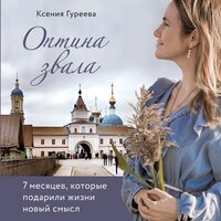 Ксения Гуреева. «Оптина звала. 7 месяцев, которые подарили жизни новый смысл». Часть 24 - Екатерина Пермякова