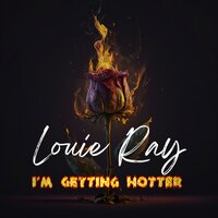 I'm Getting Hotter - LOUIE RAY