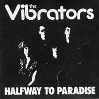 Halfway to Paradise - The Vibrators