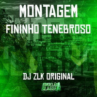 Montagem Fininho Tenebroso - DJ ZLK Original