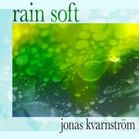 Rain Soft - Jonas Kvarnström