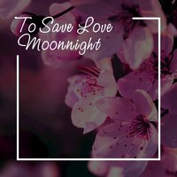 To Save Love - Moonnight