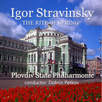 The Rite of Spring, Part II: The Exalted Sacrifice - Dobrin Petkov & Plovdiv State Philharmonic & Игорь Фёдорович Стравинский