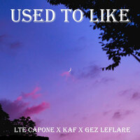 Used to Like - LTE Capone & Kaf & GEZ LAFLARE