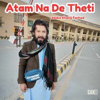 Atam Na De Theti - Abdul Khaliq Farhad