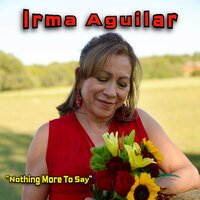 Nothing More to Say - Irma Aguilar