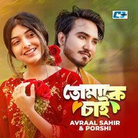 Tomake Chai - Avraal Sahir & Porshi
