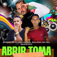 Abrir Toma - AFINHO DO FLUXO & Michel Bolado & Mc GM Simpatico & Mascara no Beat