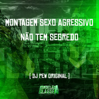 Montagem   Sexo Agressivo Não Tem Segredo - DJ Pew Original