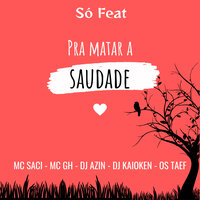 Pra Matar a Saudade - MC GH & Mc saci & DJ AZIN & Os Taef & Dj Kaioken