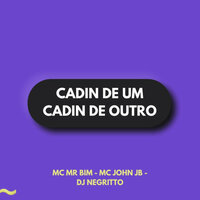 Cadin de um, Cadin de Outro - MC JOHN JB & Mc Mr. Bim & DJ Negritto