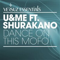 Dance on This Mofo  feat. MC Shurakano - U&ME & mc shurakano & Dominico
