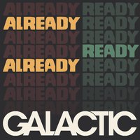 Ready Already - Galactic