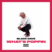 What’s Poppin - Black Dave