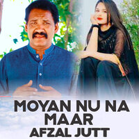 Moyan Nu Na Maar - Afzal Jatt