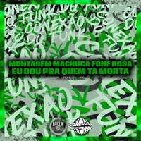 Montagem Machuca Fone Rosa Eu Dou pra Quem Ta Morta - DJ Daniel da ZS