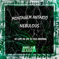 Montagem Antario Nebulous - DJ Lipe Da Zn & DJ ZLK Original