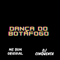 Dança do Botafogo - DJ Cinquenta & Mc Dom Original